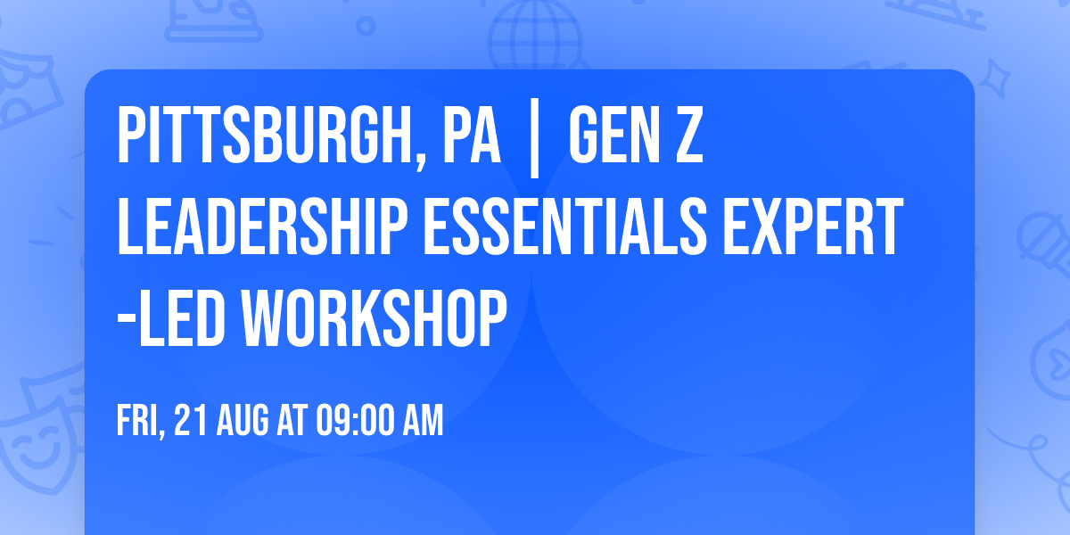 Pittsburgh, PA | Gen Z Leadership Essentials\u00ae Expert-Led Workshop