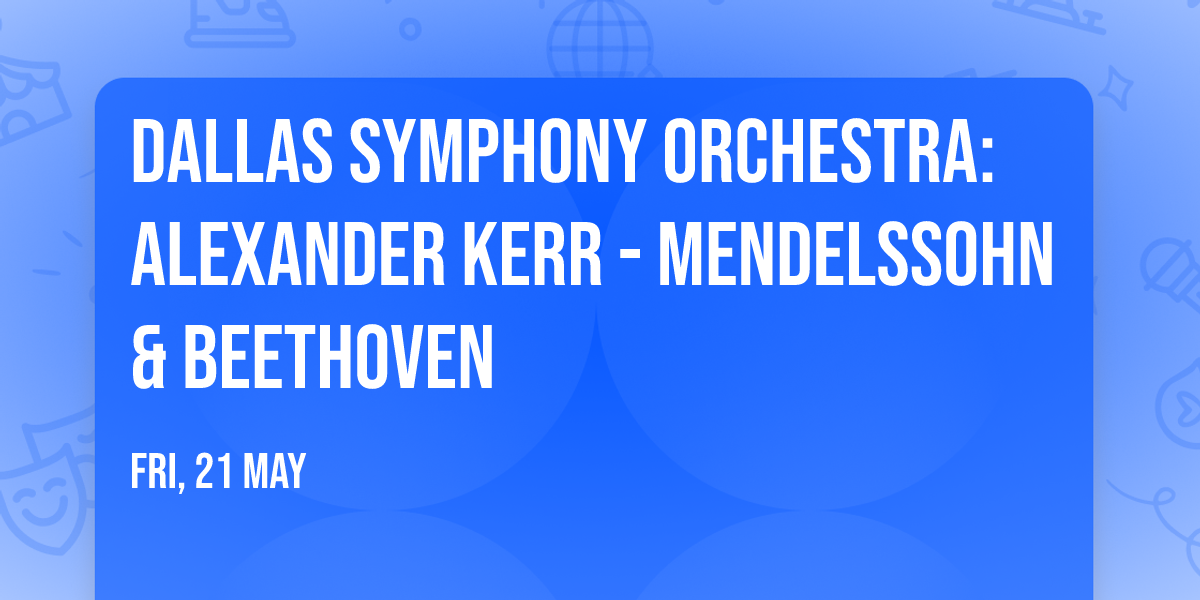 Dallas Symphony Orchestra: Alexander Kerr - Mendelssohn & Beethoven