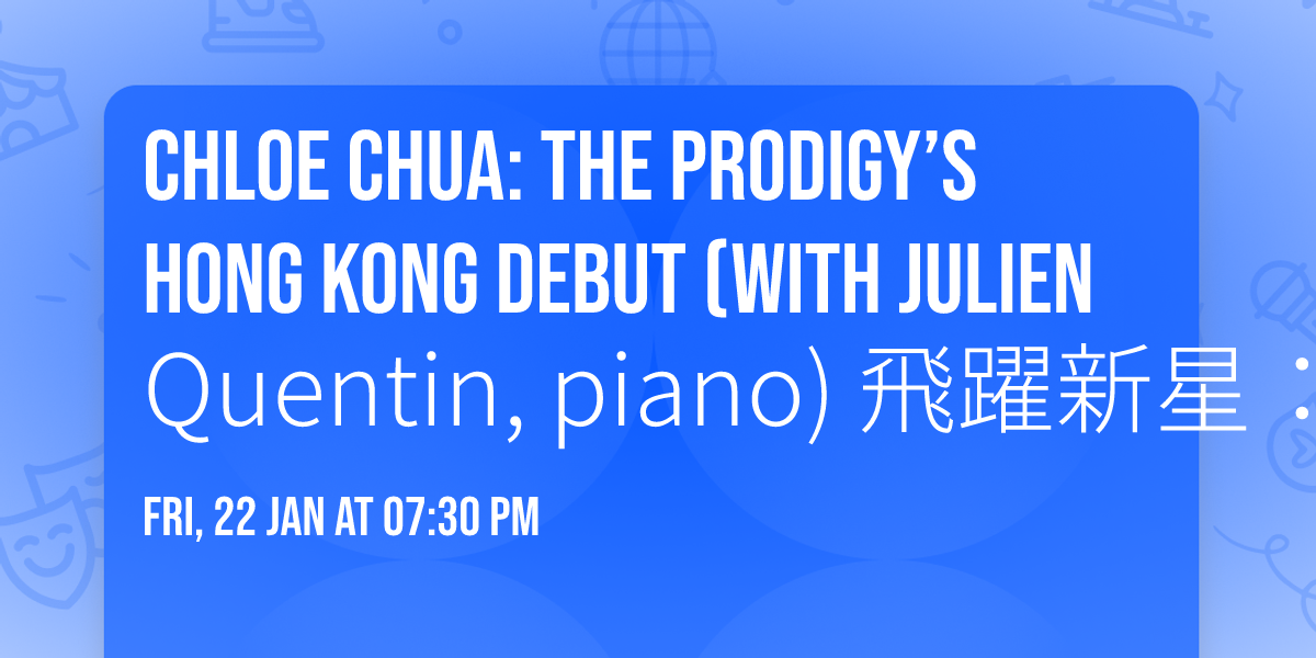 Chloe Chua: The Prodigy\u2019s Hong Kong Debut (with Julien Quentin, piano) \u98db\u8e8d\u65b0\u661f\uff1a\u8521\u73c2\u5b9c\u5c0f\u63d0\u7434\u7368\u594f\u6703 \uff08\u92fc\u7434,\u6731\u5229\u5b89\u00b7\u6606\u6c40\uff09