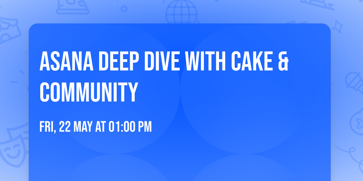 Asana Deep Dive with Cake & Community