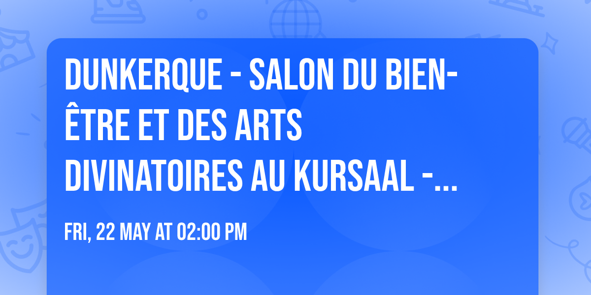 DUNKERQUE - Salon du Bien-\u00eatre et des Arts Divinatoires au KURSAAL - 2\u00e8me \u00e9dition - MAI 2026