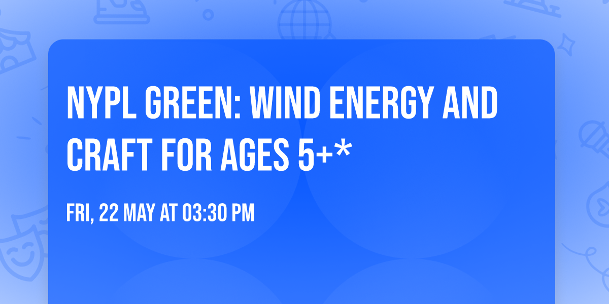 NYPL Green: Wind Energy and Craft for ages 5+*