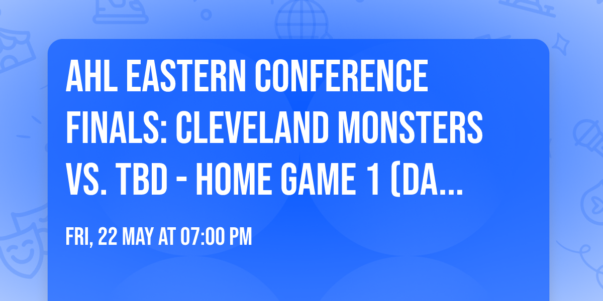 AHL Eastern Conference Finals: Cleveland Monsters vs. TBD - Home Game 1 (Date: TBD - If Necessary)