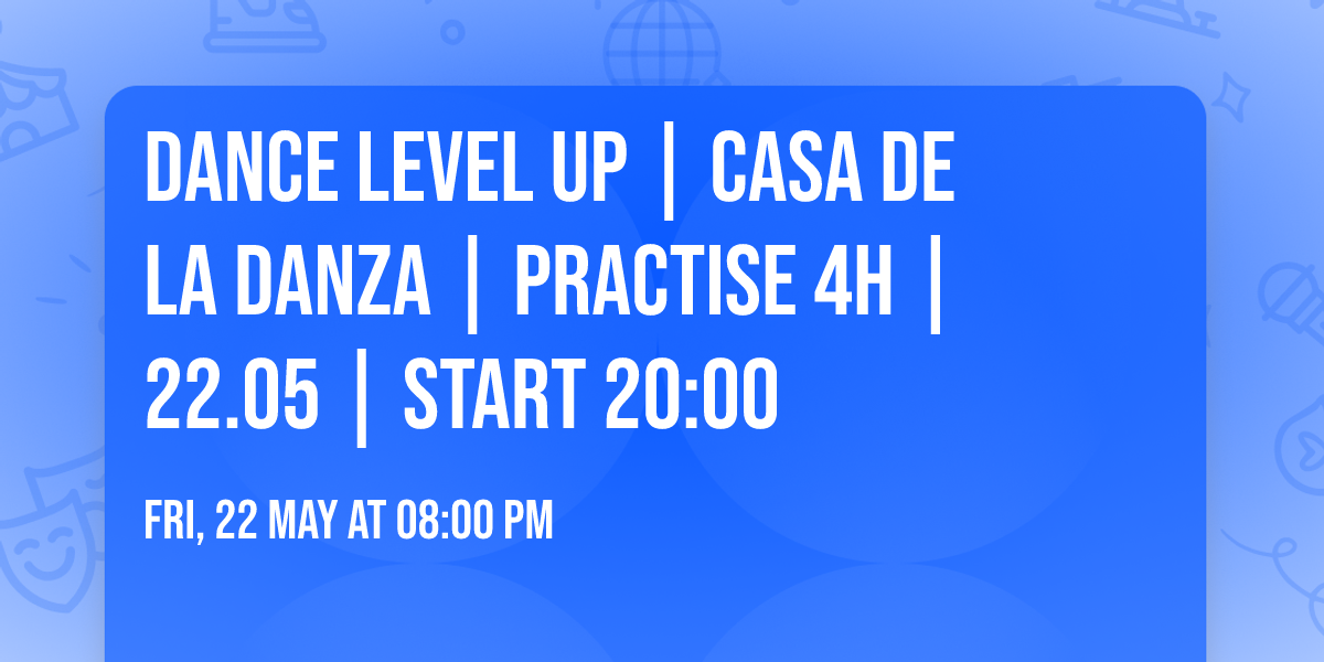 \u2728 Dance Level Up  | Casa de la Danza \u2728 | PRACTISE 4H | 22.05 | start 20:00 