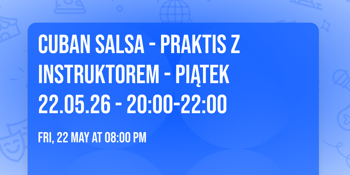 CUBAN SALSA - PRAKTIS Z INSTRUKTOREM  - PI\u0104TEK 22.05.26 - 20:00-22:00