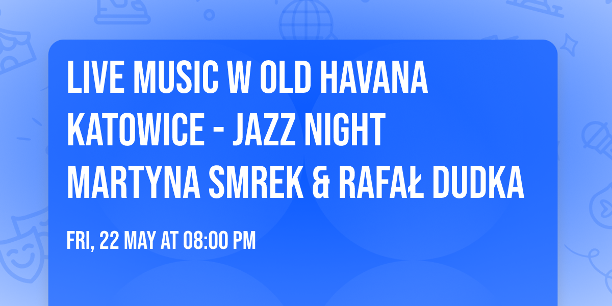 Live Music w Old Havana Katowice - Jazz Night \ud83c\udfba Martyna Smrek & Rafa\u0142 Dudka 