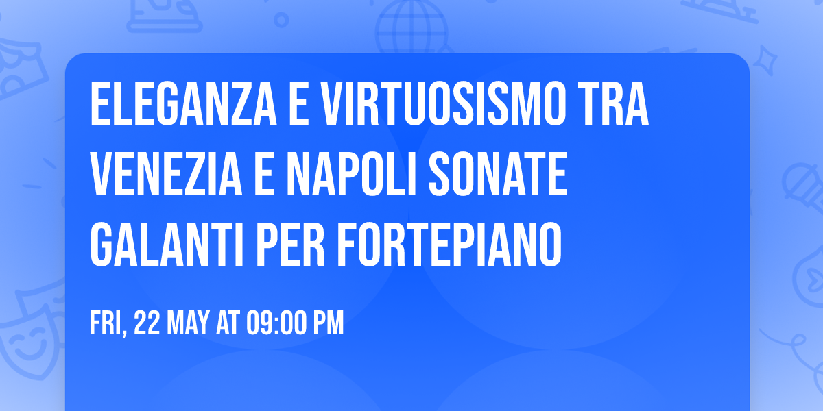 Eleganza e virtuosismo tra Venezia e Napoli  Sonate galanti per fortepiano