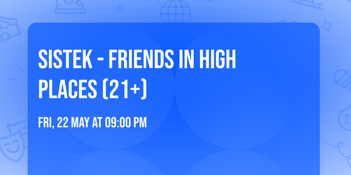 Sistek - Friends In High Places (21+)