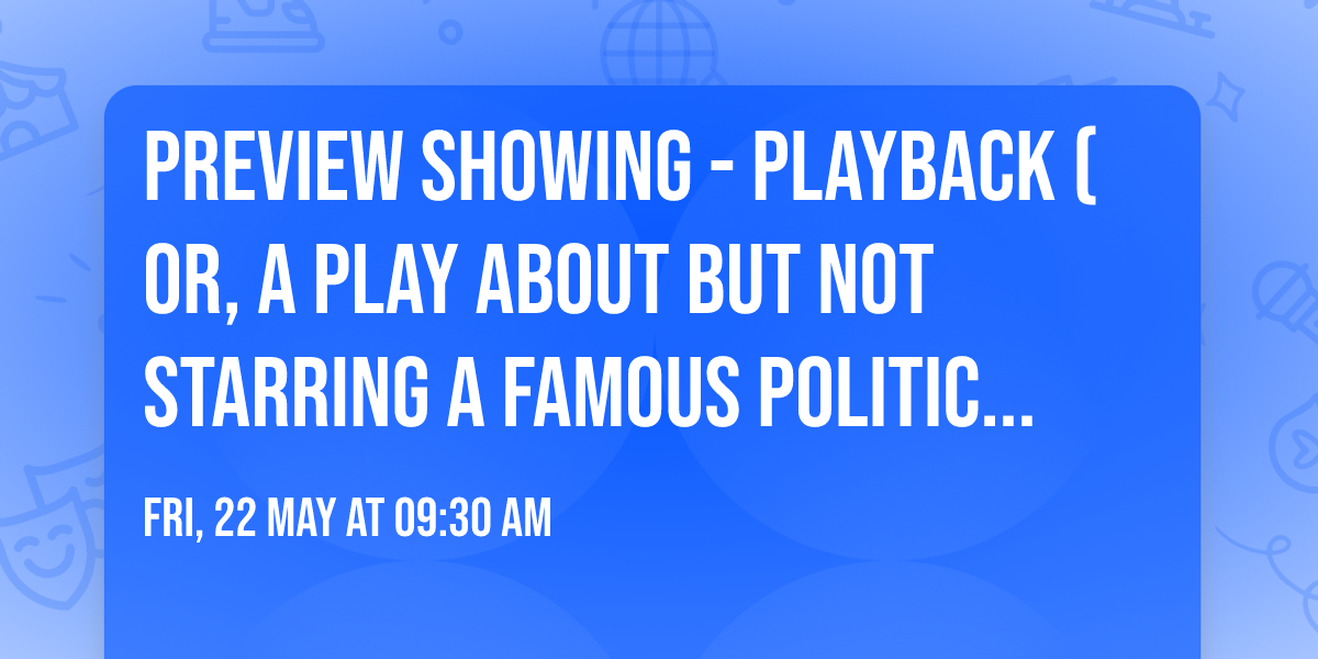 Preview Showing - Playback (or, a Play About But Not Starring A Famous Politician)