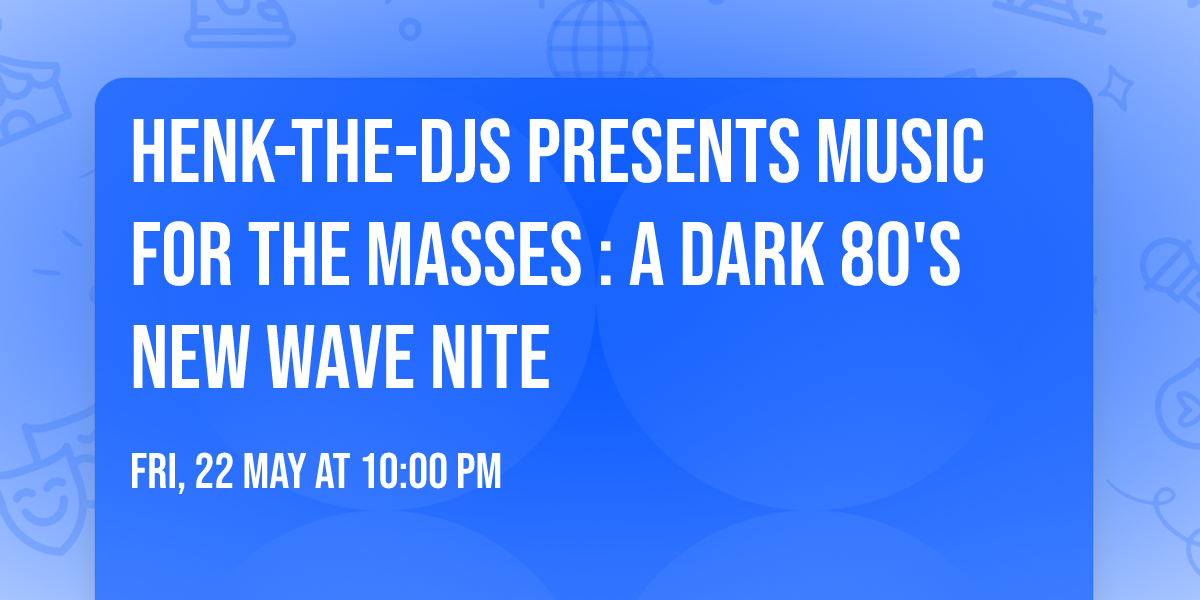 Henk-The-DJS Presents Music For The Masses : A Dark 80's New Wave Nite