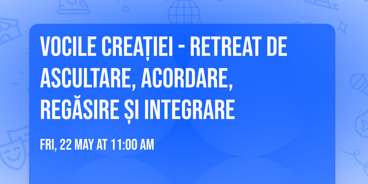 Vocile Crea\u021biei - Retreat de Ascultare, acordare, reg\u0103sire \u0219i integrare