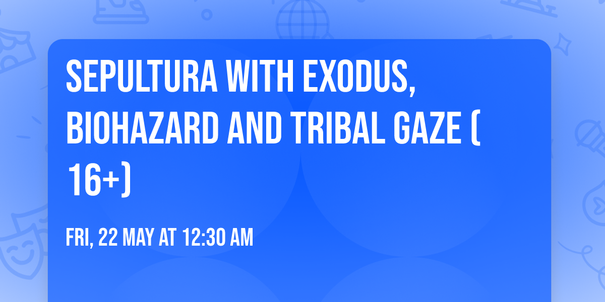 Sepultura with Exodus, Biohazard and Tribal Gaze (16+)