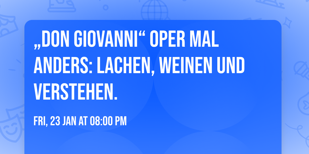 \u201eDon Giovanni\u201c Oper mal anders: Lachen, Weinen und Verstehen.