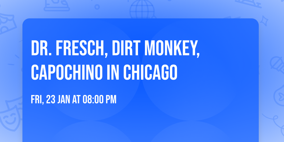 Dr. Fresch, Dirt Monkey, Capochino in Chicago