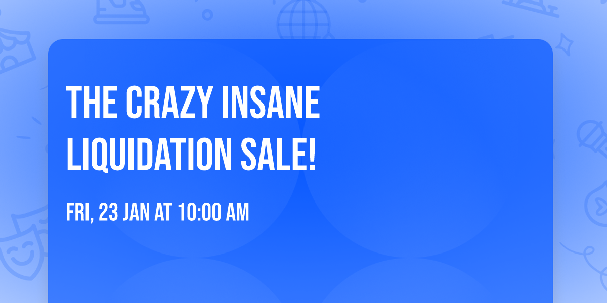 The Crazy \ud83e\udd2a Insane Liquidation Sale!