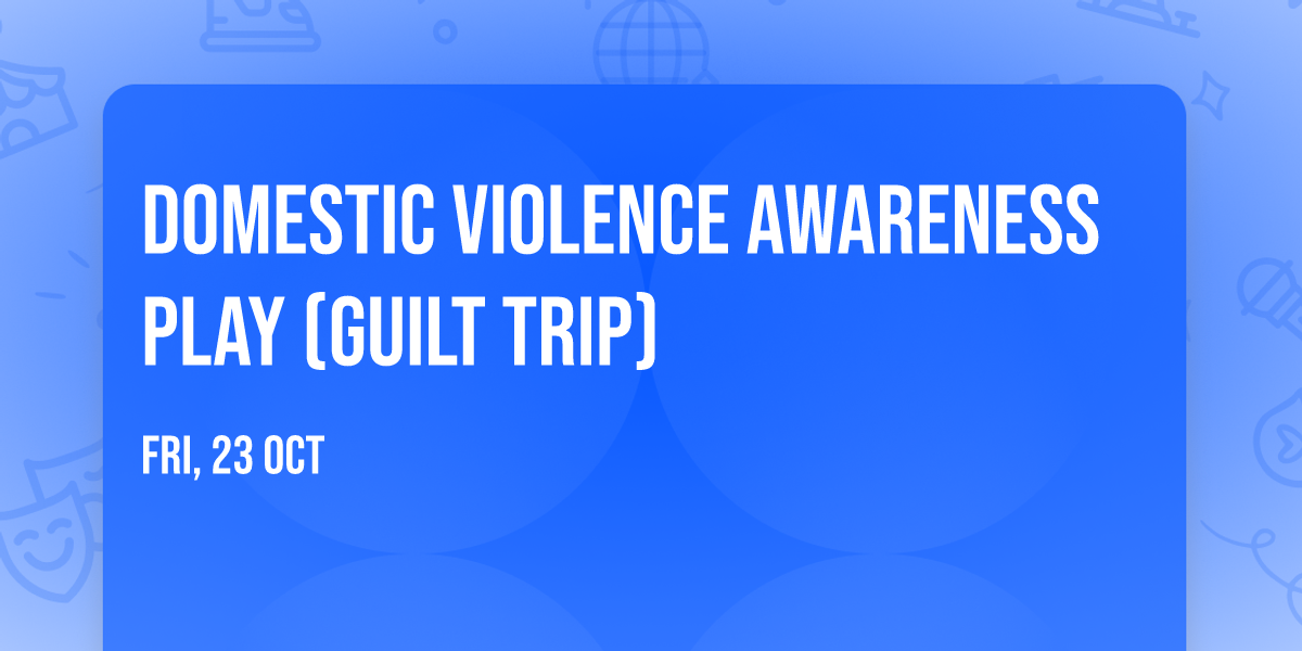 Domestic Violence Awareness Play (Guilt Trip)