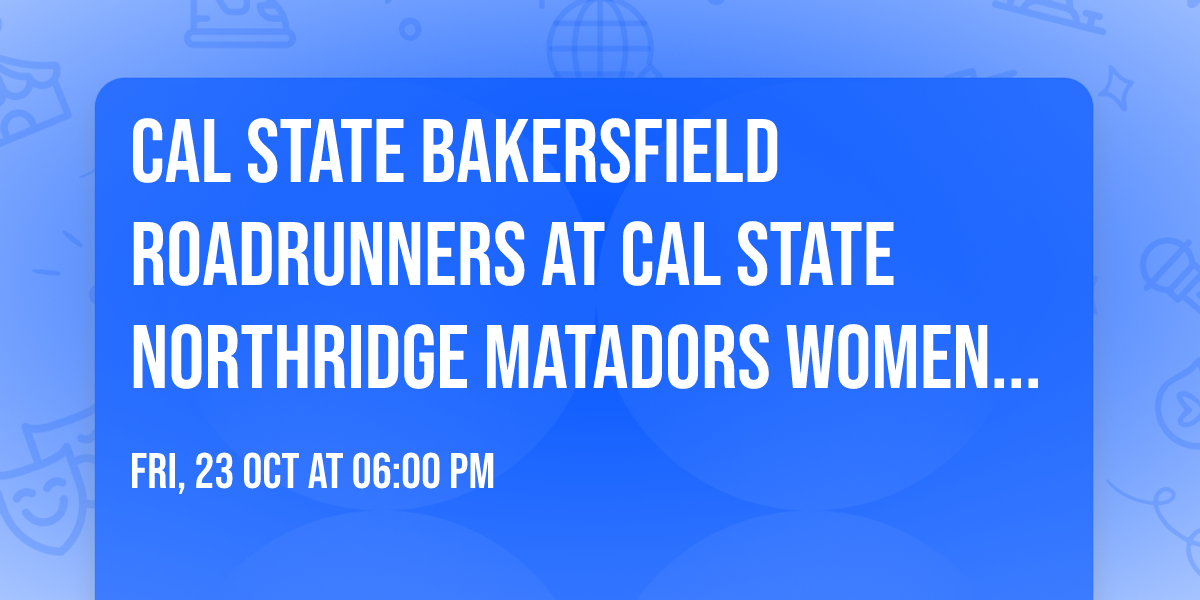 Cal State Bakersfield Roadrunners at Cal State Northridge Matadors Womens Volleyball