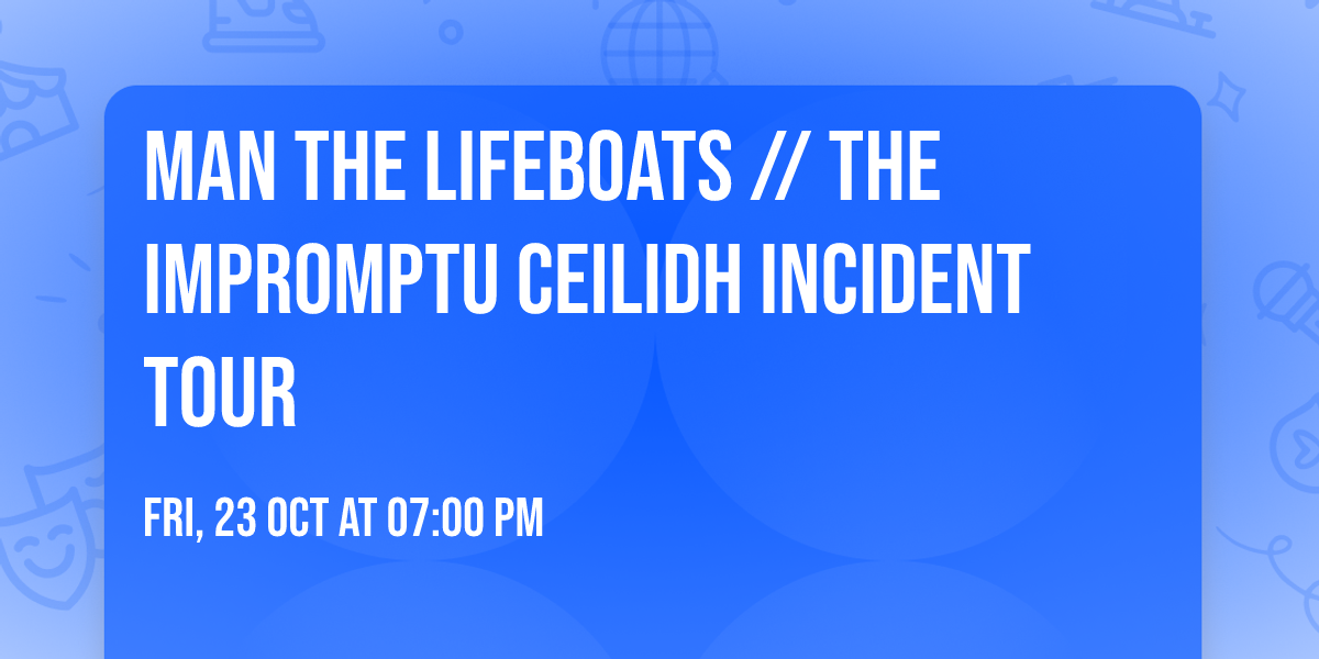Man The Lifeboats \/\/ The Impromptu Ceilidh Incident Tour 