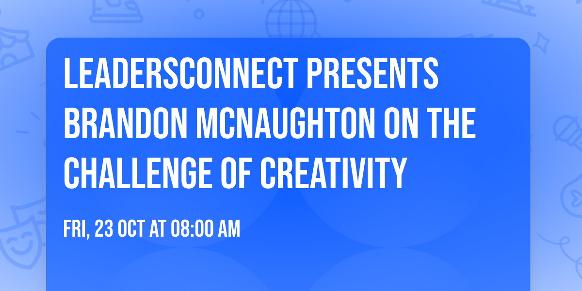 LeadersConnect Presents Brandon McNaughton on The Challenge of Creativity