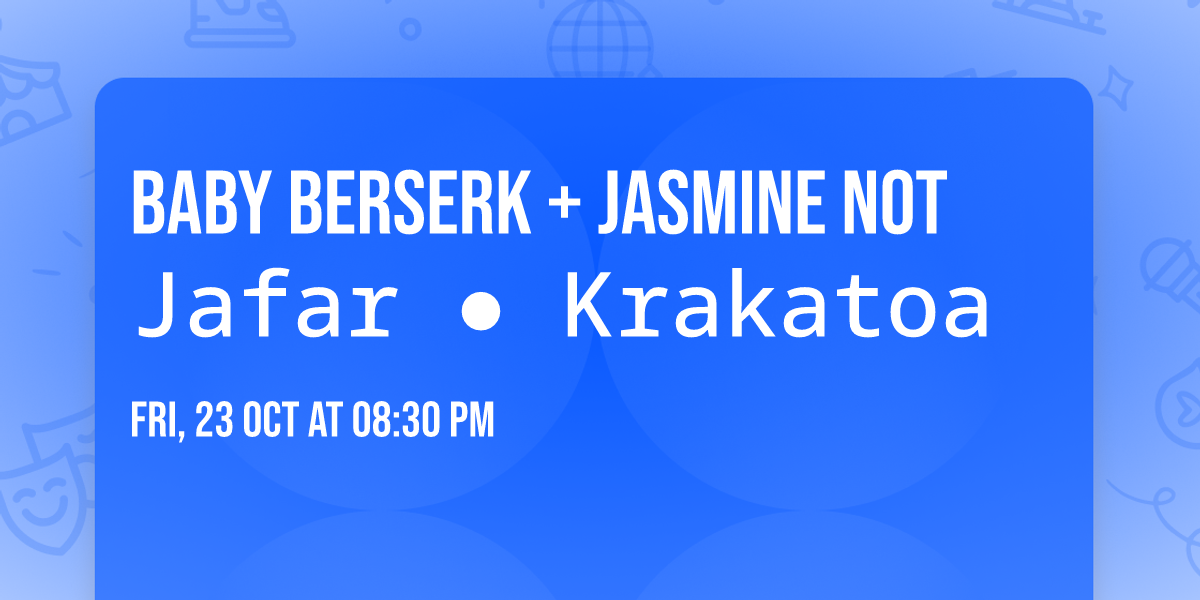 Baby Berserk + Jasmine not Jafar \u25cf Krakatoa 