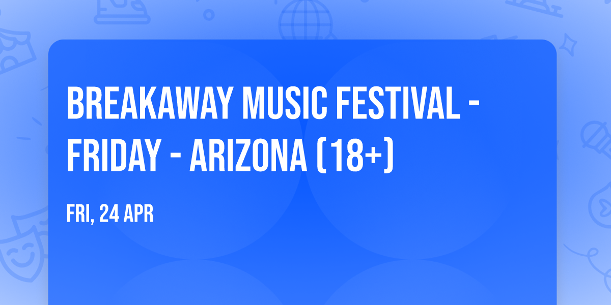 Breakaway Music Festival - Friday - Arizona (18+)