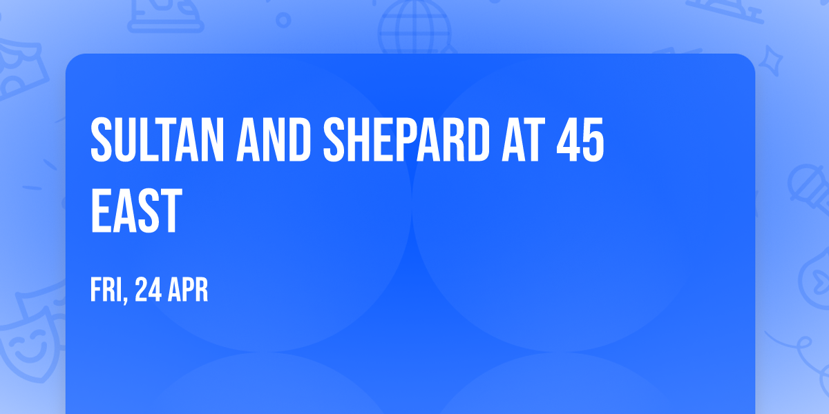 Sultan and Shepard at 45 East