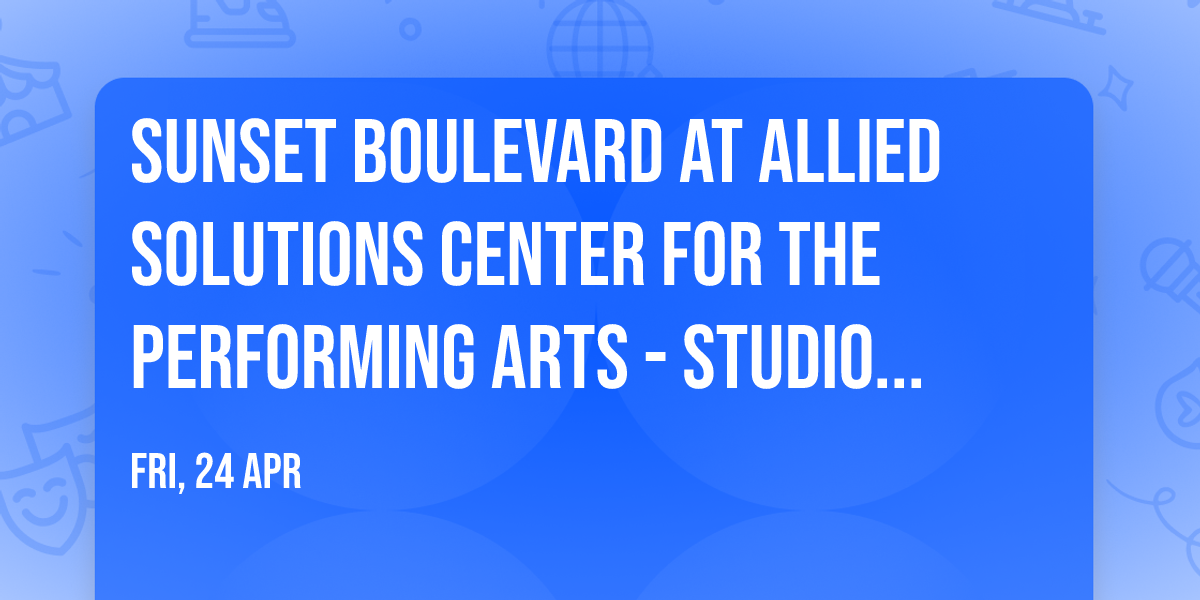 Sunset Boulevard at Allied Solutions Center for the Performing Arts - Studio Theater