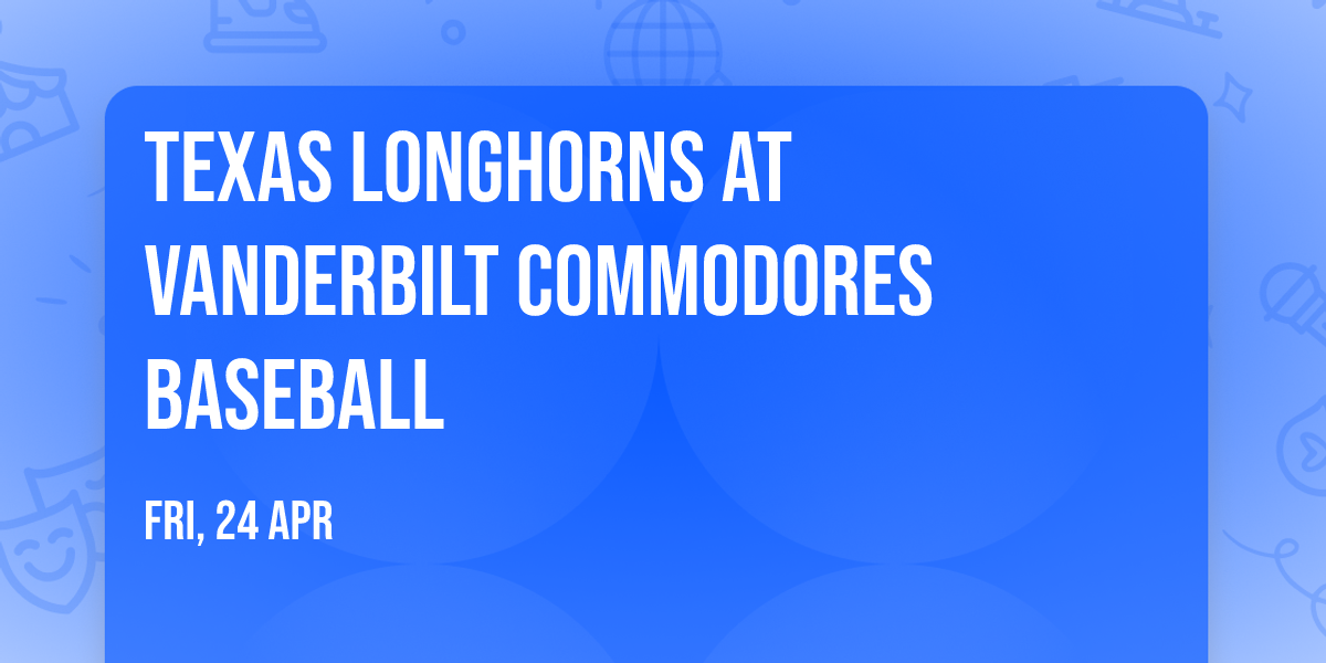 Texas Longhorns at Vanderbilt Commodores Baseball