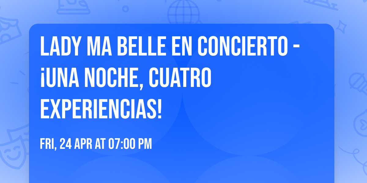 Lady Ma Belle en concierto - \u00a1Una noche, cuatro experiencias!