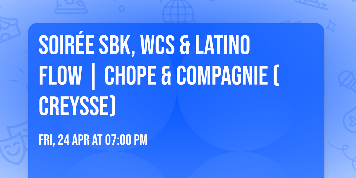 Soir\u00e9e SBK, WCS & Latino Flow | Chope & Compagnie (Creysse)