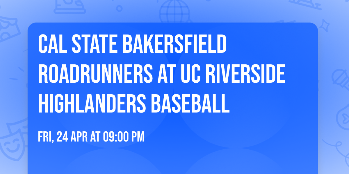 Cal State Bakersfield Roadrunners at UC Riverside Highlanders Baseball