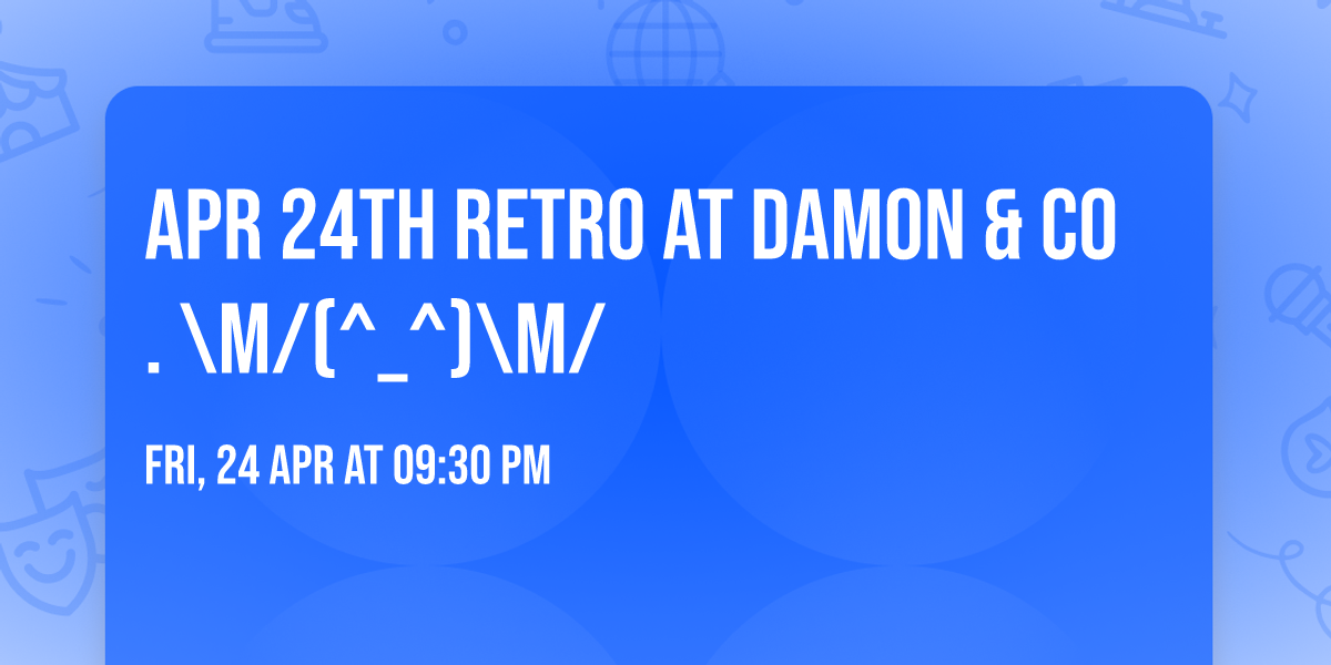 APR 24th RETRO at Damon & Co. \\m\/(^_^)\\m\/