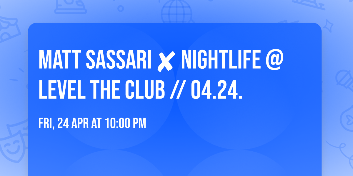\ud83d\udfe2 MATT SASSARI \u2718 NIGHTLIFE \ud83d\udfe2 @LEVEL THE CLUB \/\/ 04.24.