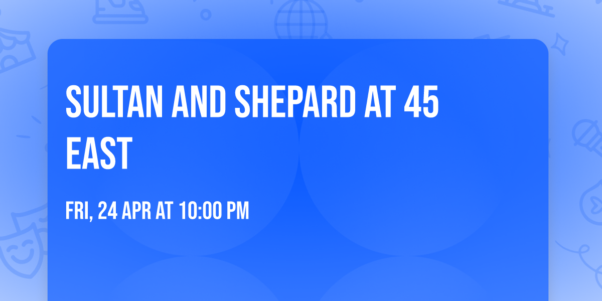 Sultan and Shepard at 45 East