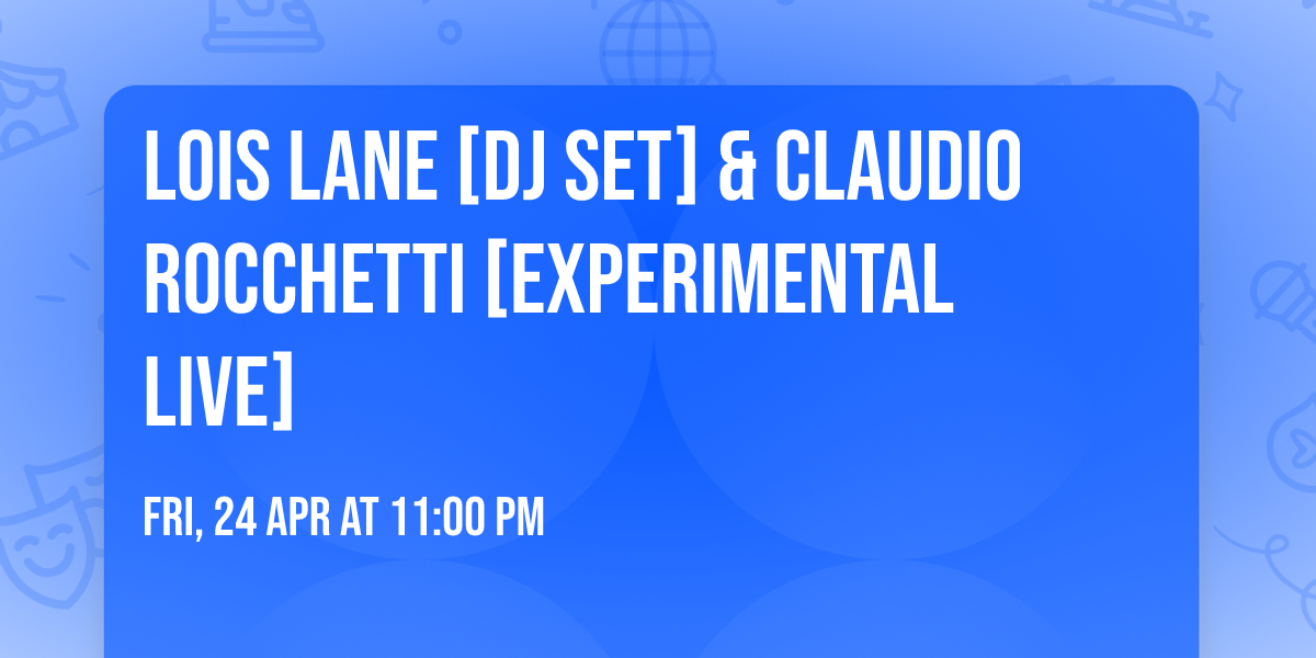 LOIS LANE [DJ set] & CLAUDIO ROCCHETTI [experimental live]
