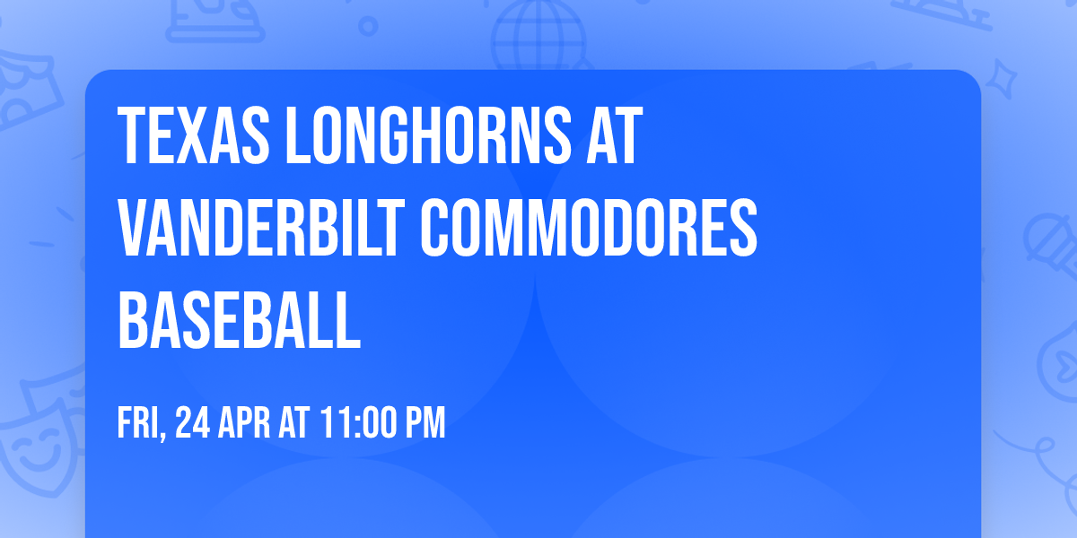 Texas Longhorns at Vanderbilt Commodores Baseball