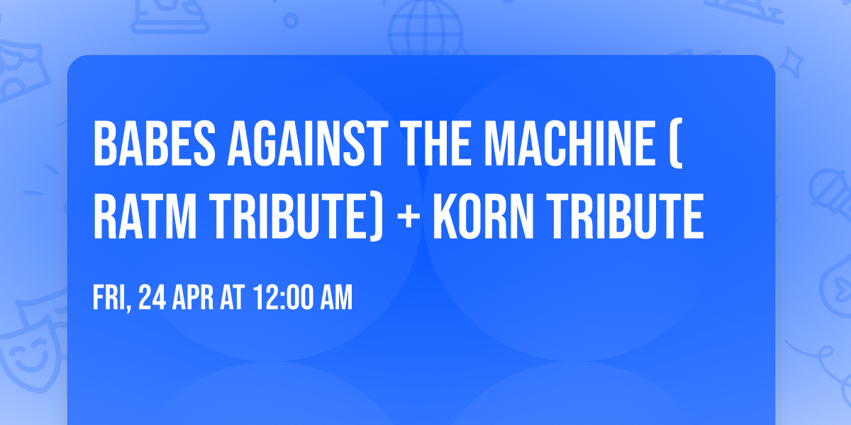 Babes Against the Machine (RATM Tribute) + Korn Tribute
