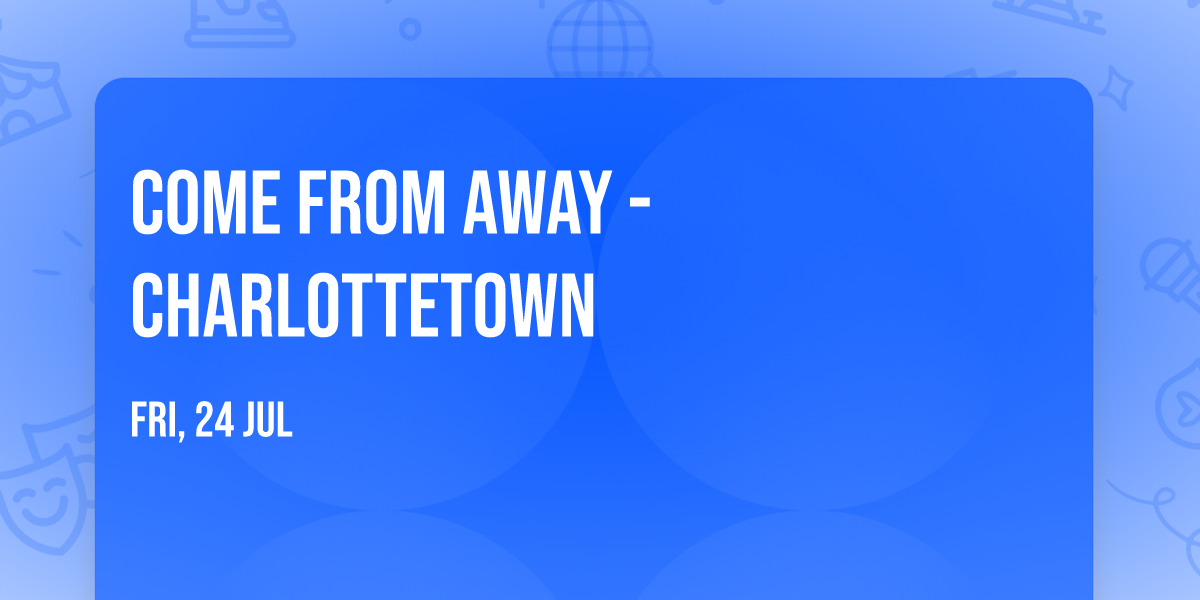 Come From Away - Charlottetown