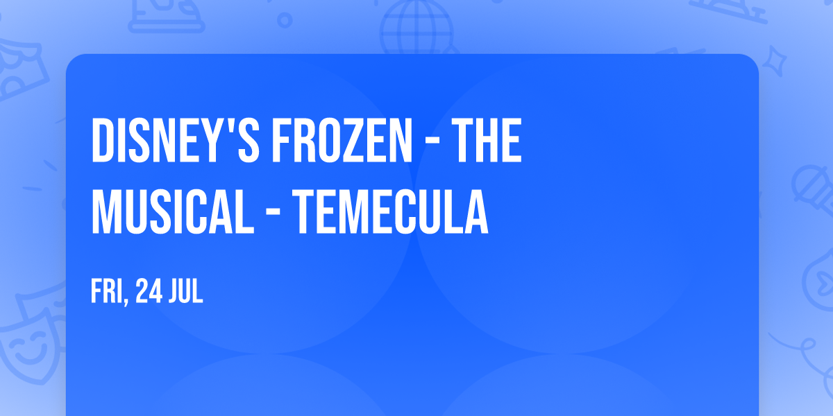 Disney's Frozen - The Musical - Temecula