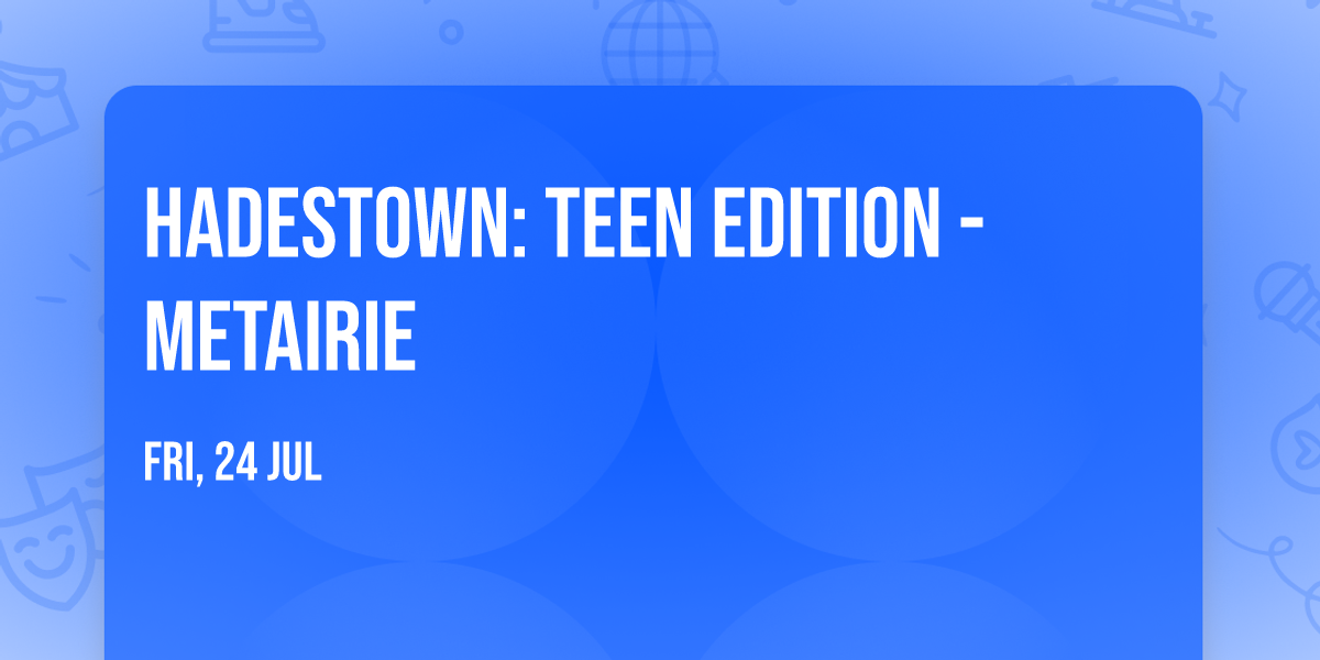 Hadestown: Teen Edition - Metairie