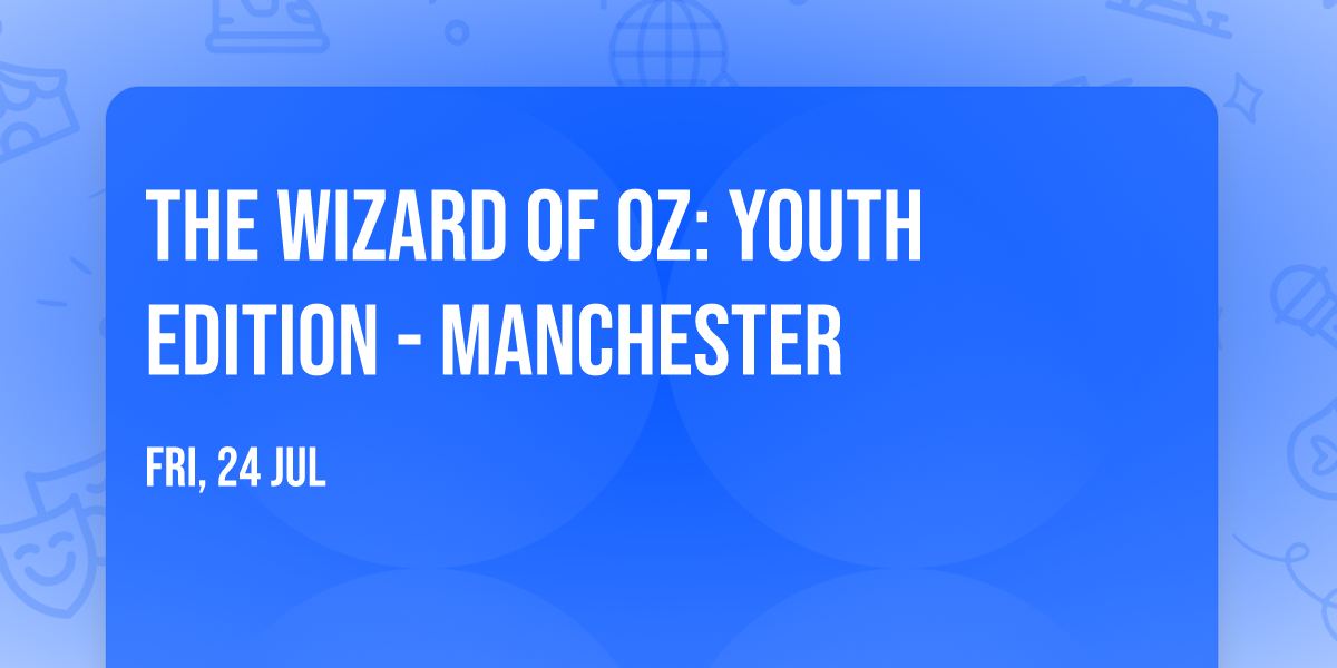 The Wizard of Oz: Youth Edition - Manchester