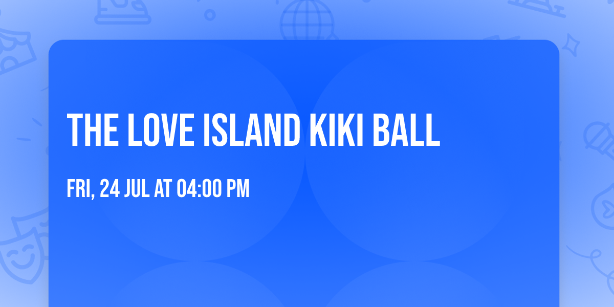 THE LOVE ISLAND KIKI BALL\ud83c\udfdd\ufe0f