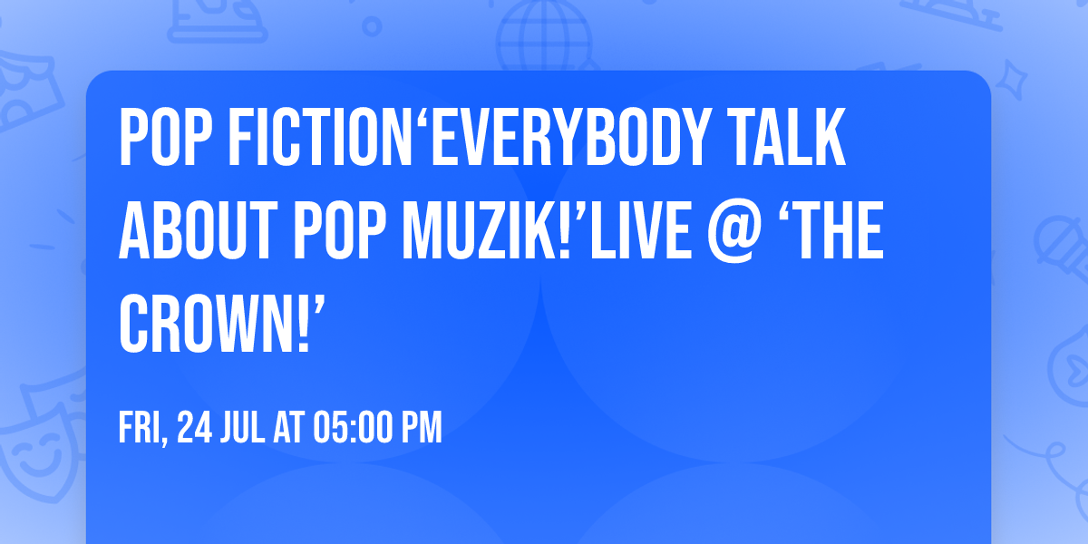 Pop Fiction\ud83c\udfbc\ud83d\ude80\u2018Everybody Talk About Pop Muzik!\u2019\ud83d\udde3\ufe0fLive @ \u2018The Crown!\u2019\ud83d\udc51 