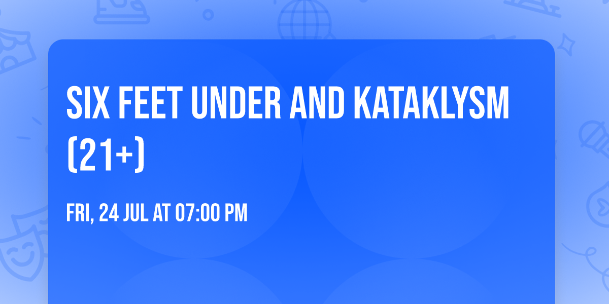 Six Feet Under and Kataklysm (21+)