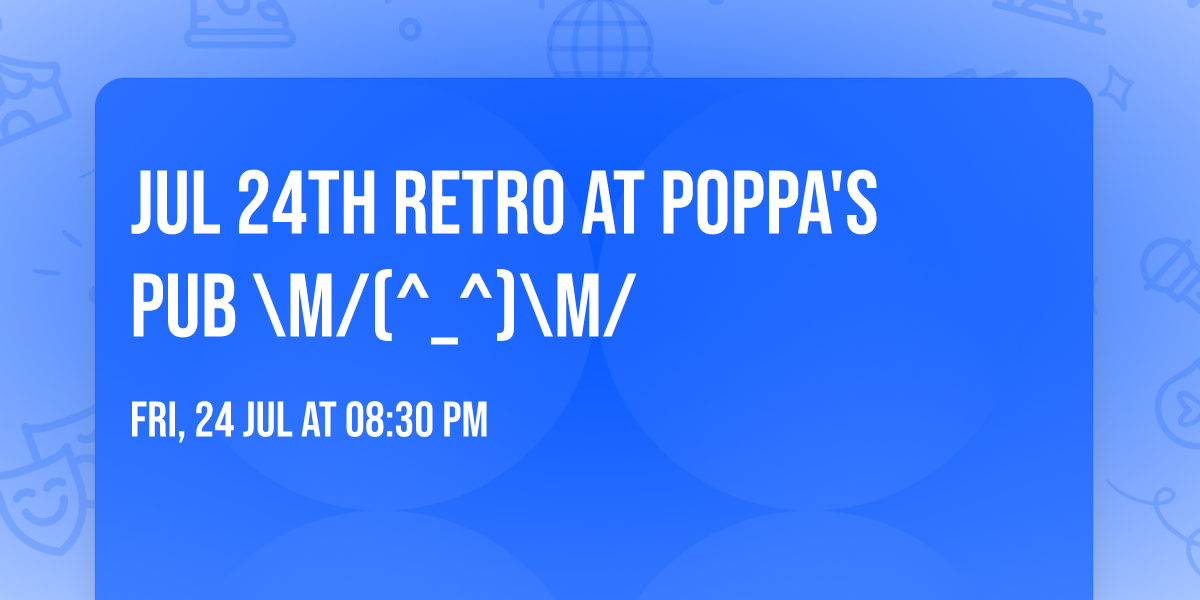 JUL 24th RETRO at POPPA's PUB \\m\/(^_^)\\m\/