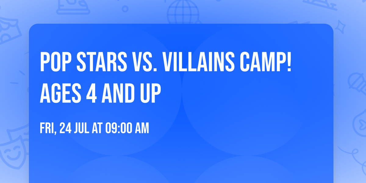 Pop Stars vs. Villains Camp! Ages 4 and up 
