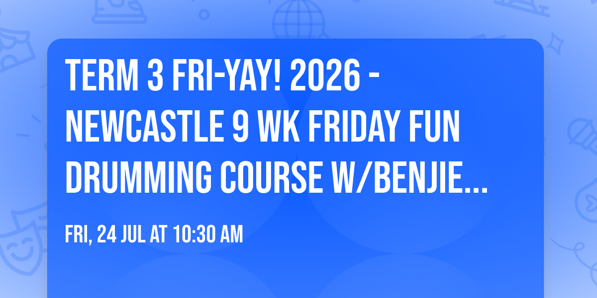Term 3 FRI-YAY! 2026 - Newcastle 9 Wk Friday Fun Drumming Course w\/Benjie (FRI)
