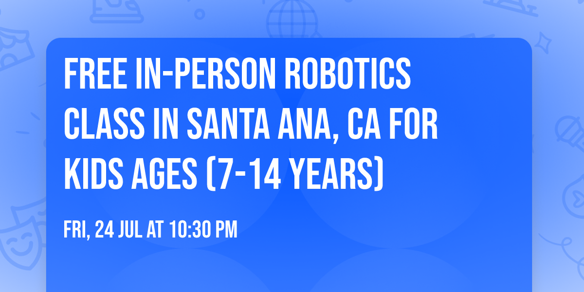 Free In-person Robotics Class in Santa Ana, CA for Kids Ages (7-14 Years)