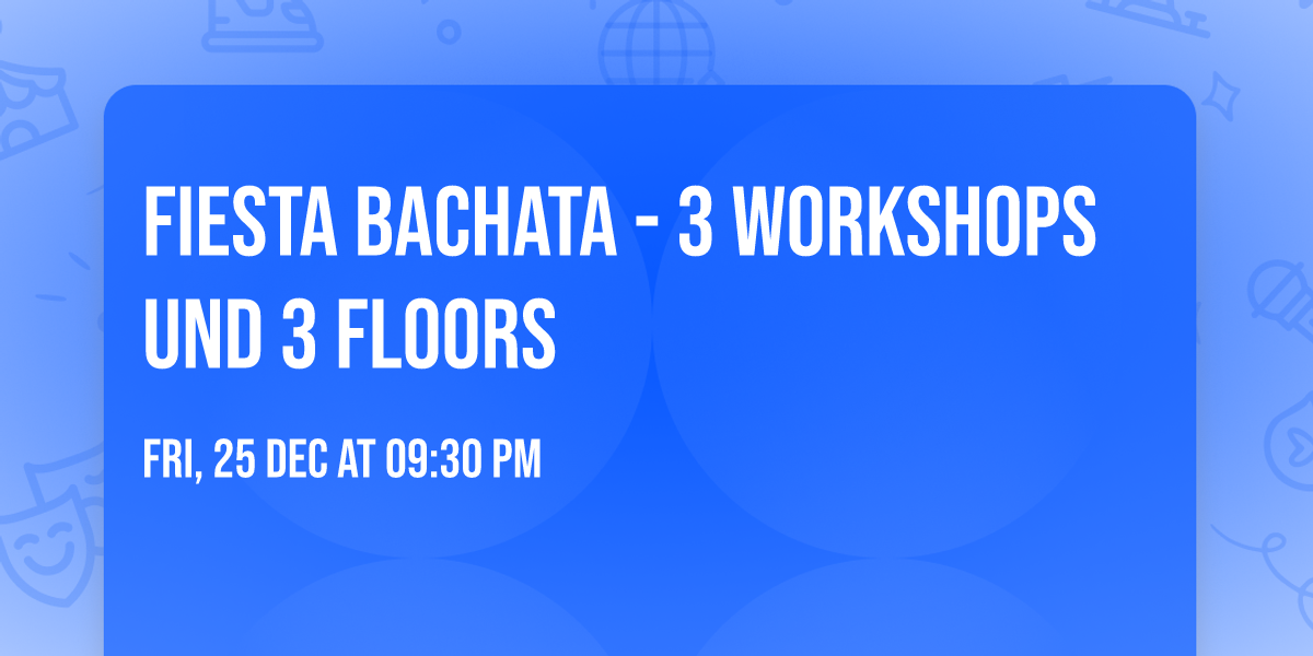Fiesta Bachata - 3 Workshops und 3 Floors