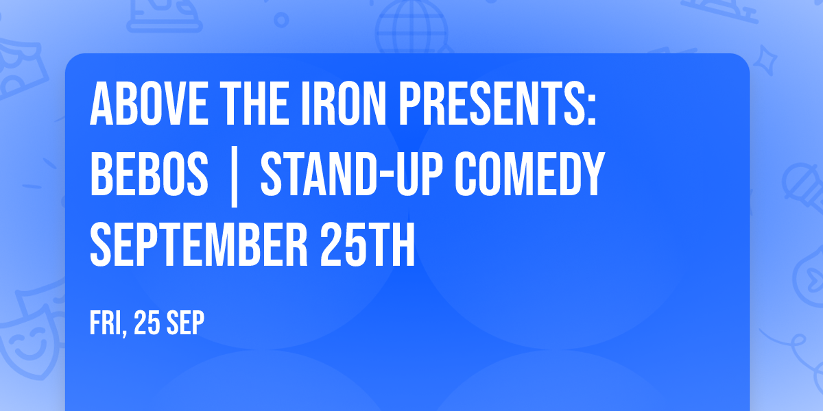 Above The Iron Presents: Bebos  | Stand-Up Comedy September 25th